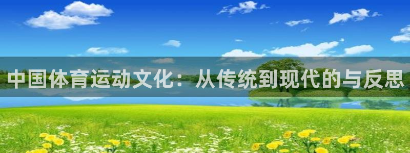 xc体育：中国体育运动文化：从传统到现代的与反思